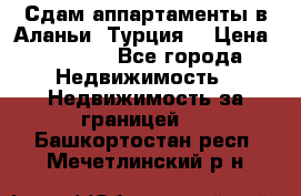 Сдам аппартаменты в Аланьи (Турция) › Цена ­ 1 600 - Все города Недвижимость » Недвижимость за границей   . Башкортостан респ.,Мечетлинский р-н